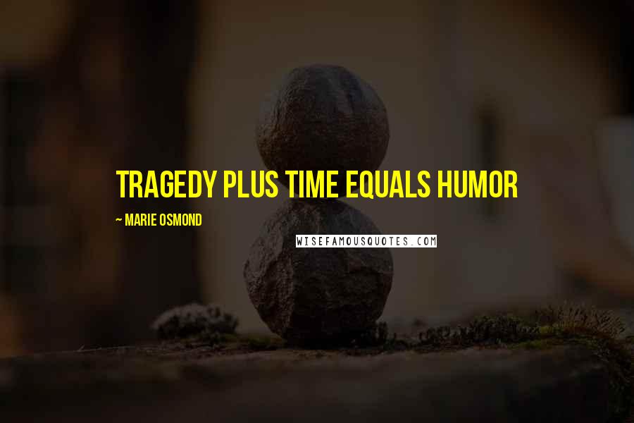 Marie Osmond quotes: Tragedy plus time equals humor