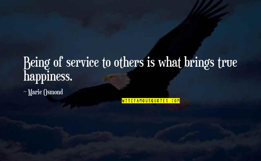 Marie Osmond Quotes By Marie Osmond: Being of service to others is what brings