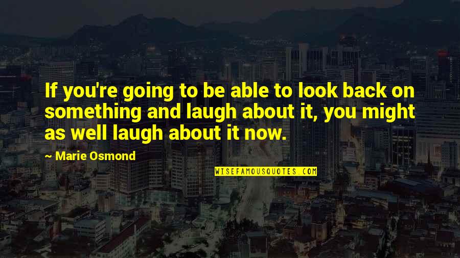 Marie Osmond Quotes By Marie Osmond: If you're going to be able to look