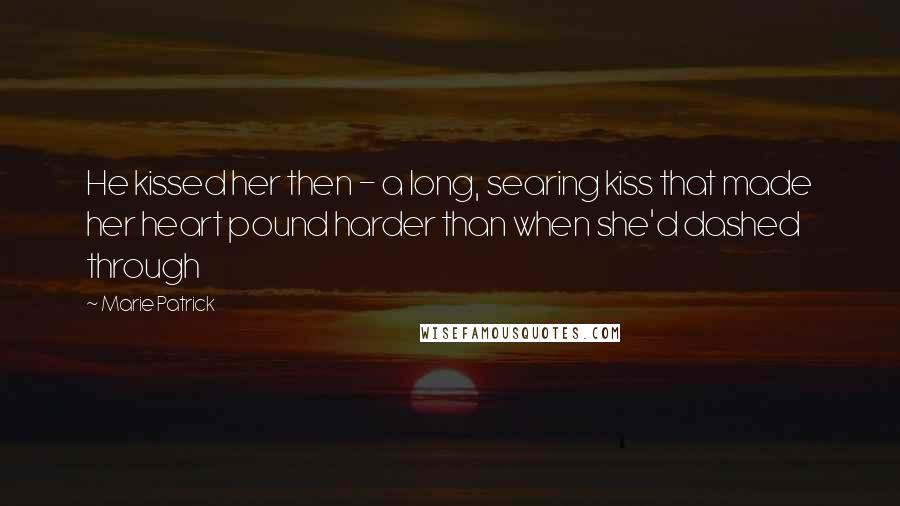 Marie Patrick quotes: He kissed her then - a long, searing kiss that made her heart pound harder than when she'd dashed through