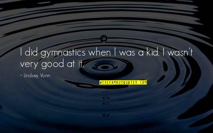Marie Ponsot Quotes By Lindsey Vonn: I did gymnastics when I was a kid.