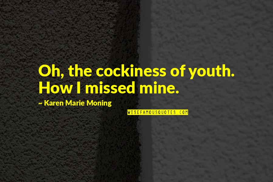 Marie Quotes By Karen Marie Moning: Oh, the cockiness of youth. How I missed