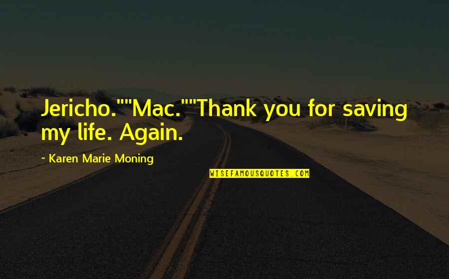 Marie Quotes By Karen Marie Moning: Jericho.""Mac.""Thank you for saving my life. Again.