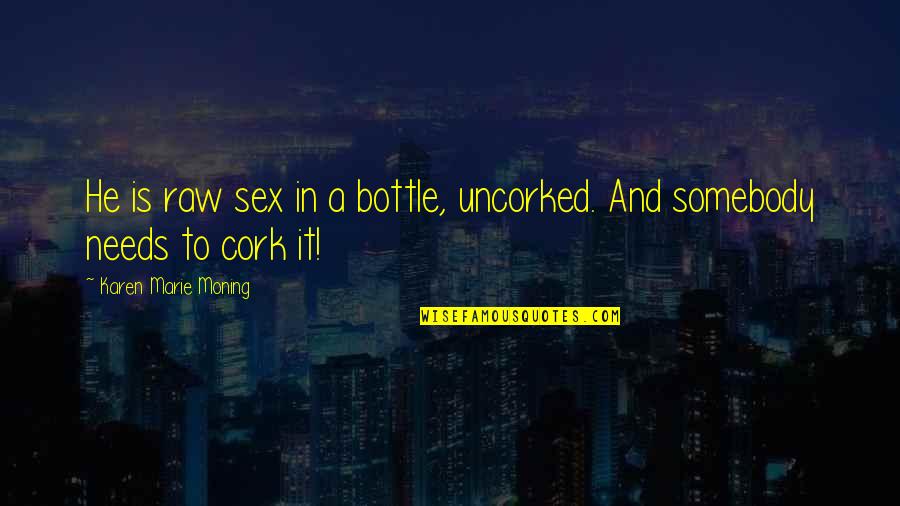 Marie Quotes By Karen Marie Moning: He is raw sex in a bottle, uncorked.