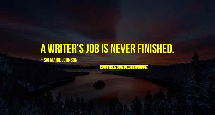 Marie Quotes By Sai Marie Johnson: A writer's job is never finished.