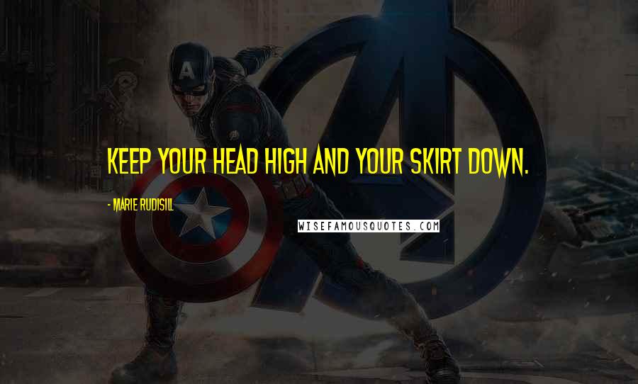 Marie Rudisill quotes: Keep your head high and your skirt down. Marie Rudisill quotes: Keep your head high and your skirt down.