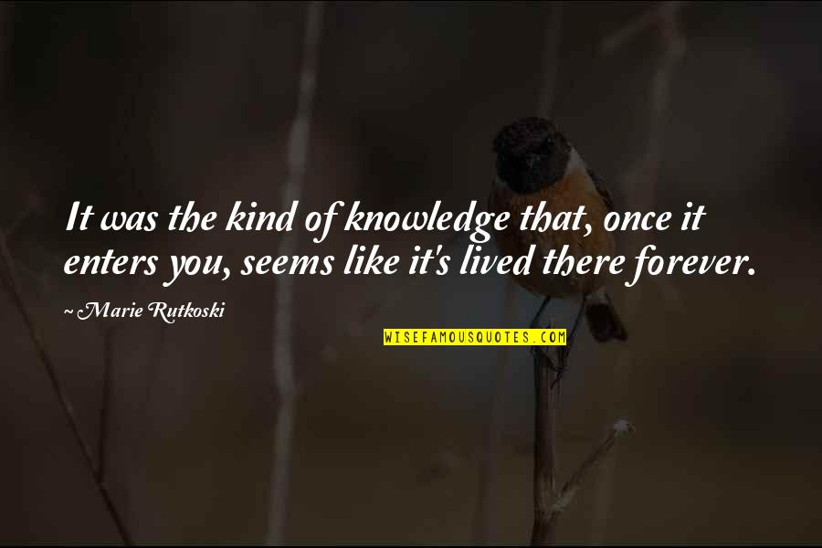 Marie Rutkoski Quotes By Marie Rutkoski: It was the kind of knowledge that, once