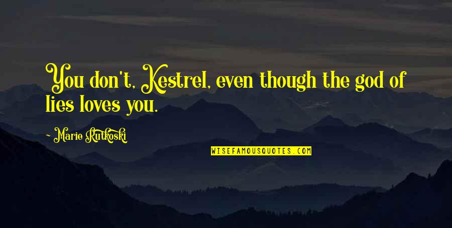 Marie Rutkoski Quotes By Marie Rutkoski: You don't, Kestrel, even though the god of