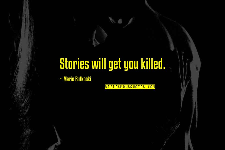 Marie Rutkoski Quotes By Marie Rutkoski: Stories will get you killed.