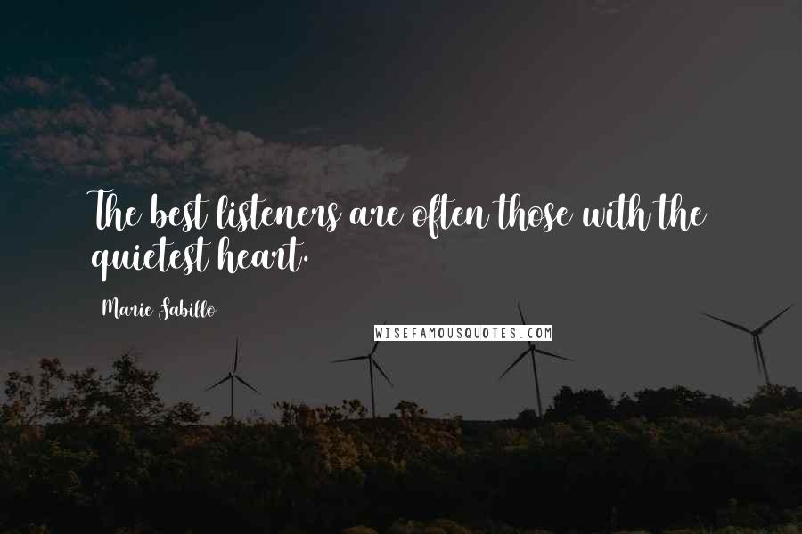 Marie Sabillo quotes: The best listeners are often those with the quietest heart.