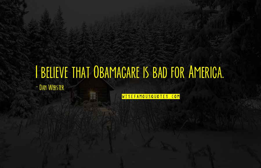 Marie Schrader Quotes By Dan Webster: I believe that Obamacare is bad for America.