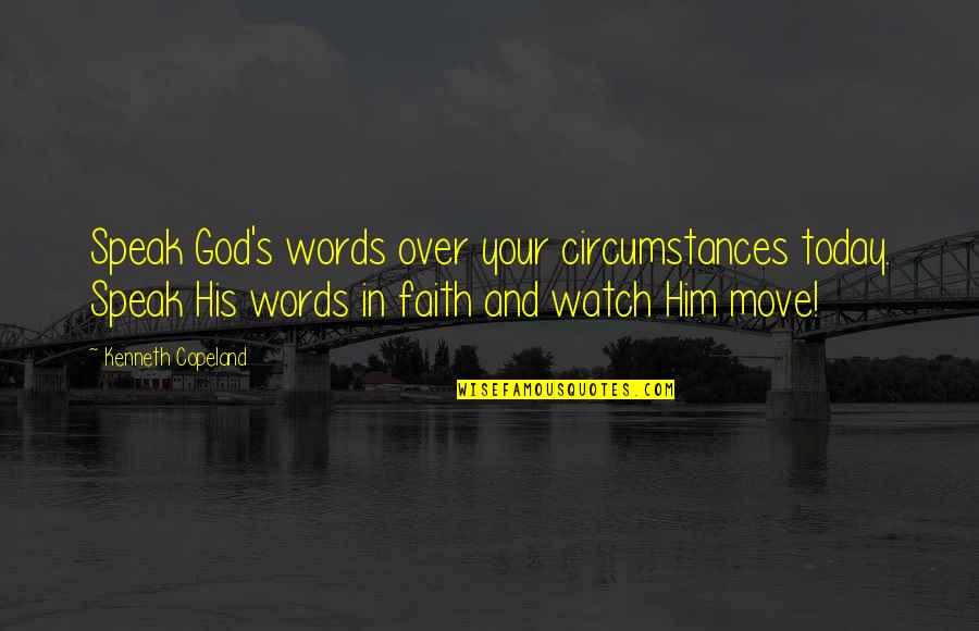 Marie Schrader Quotes By Kenneth Copeland: Speak God's words over your circumstances today. Speak