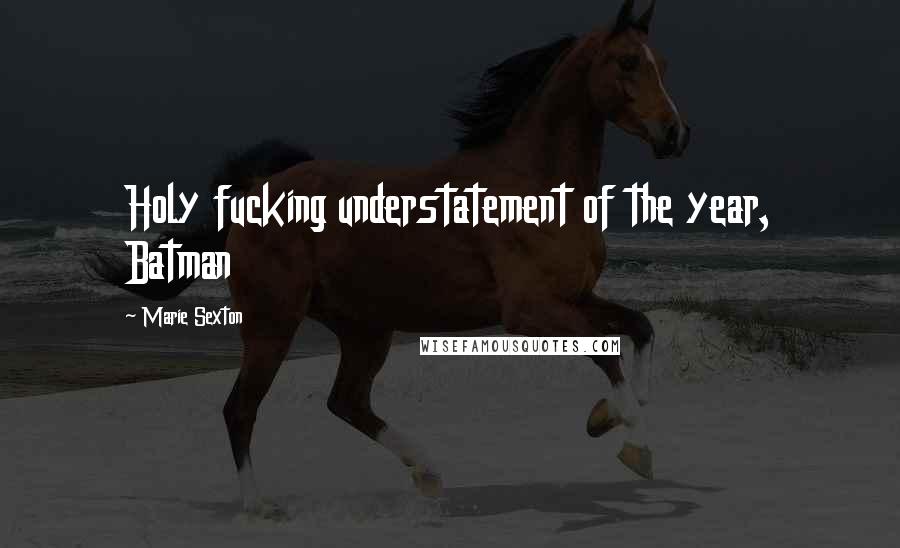 Marie Sexton quotes: Holy fucking understatement of the year, Batman
