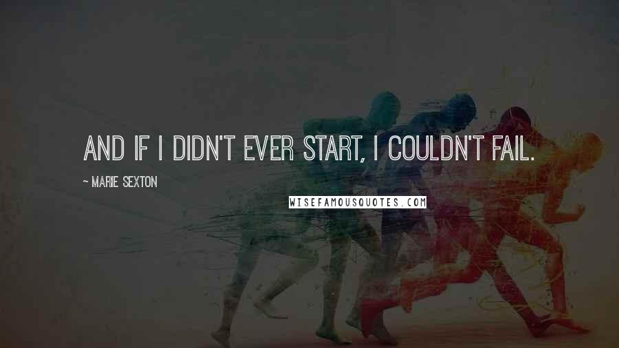 Marie Sexton quotes: And if I didn't ever start, I couldn't fail.