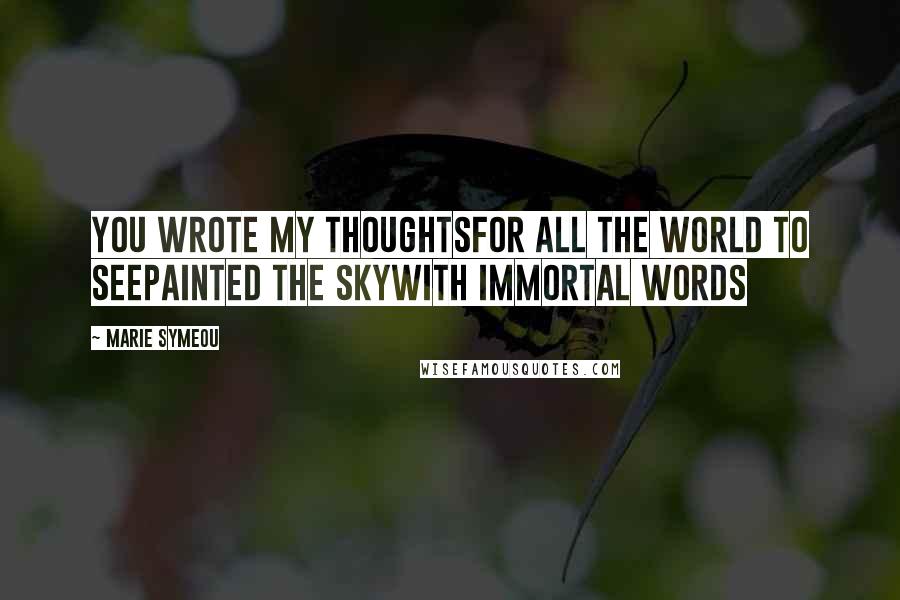 Marie Symeou quotes: You wrote my thoughtsFor all the world to seePainted the skyWith immortal words