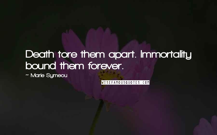 Marie Symeou quotes: Death tore them apart. Immortality bound them forever.