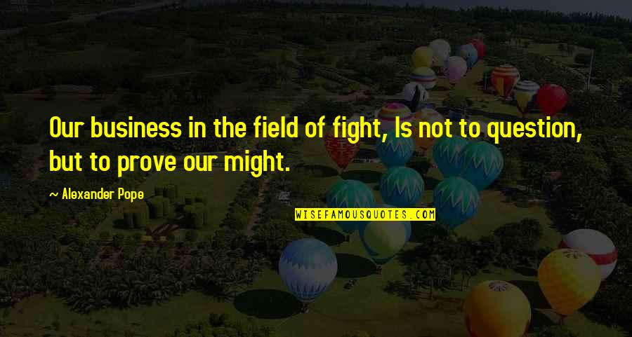 Marie Taglioni Quotes By Alexander Pope: Our business in the field of fight, Is