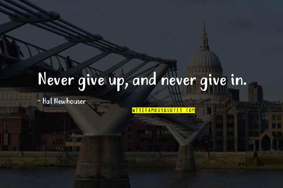 Marie Therese Geoffrin Quotes By Hal Newhouser: Never give up, and never give in. Marie Therese Geoffrin Quotes By Hal Newhouser: Never give up, and never give in.