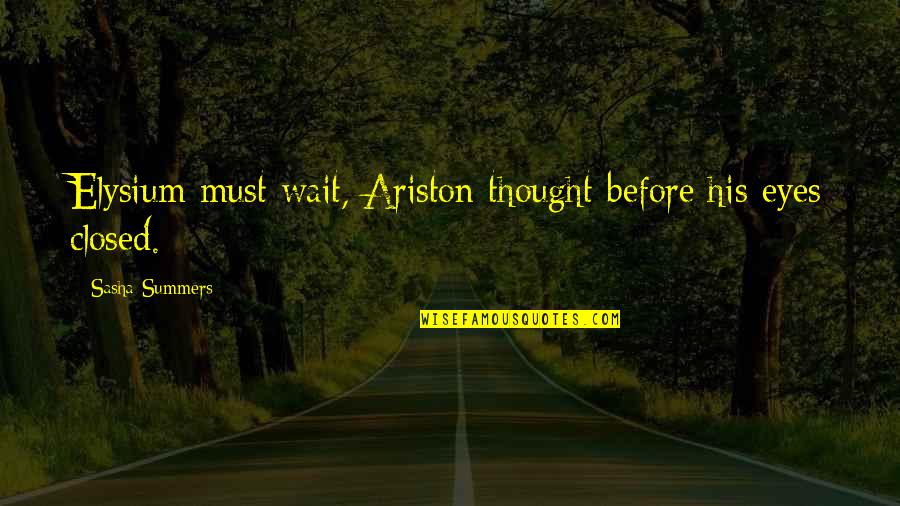 Marie Therese Geoffrin Quotes By Sasha Summers: Elysium must wait, Ariston thought before his eyes Marie Therese Geoffrin Quotes By Sasha Summers: Elysium must wait, Ariston thought before his eyes