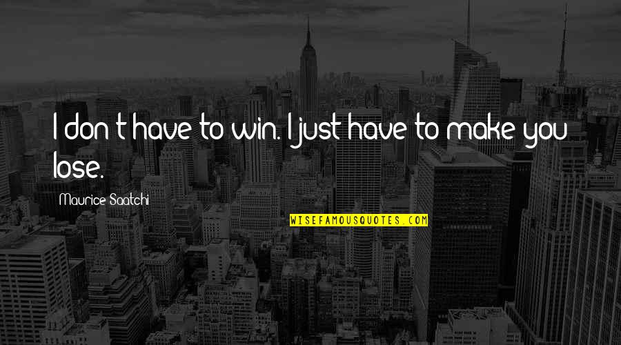 Marie Tillman Quotes By Maurice Saatchi: I don't have to win. I just have