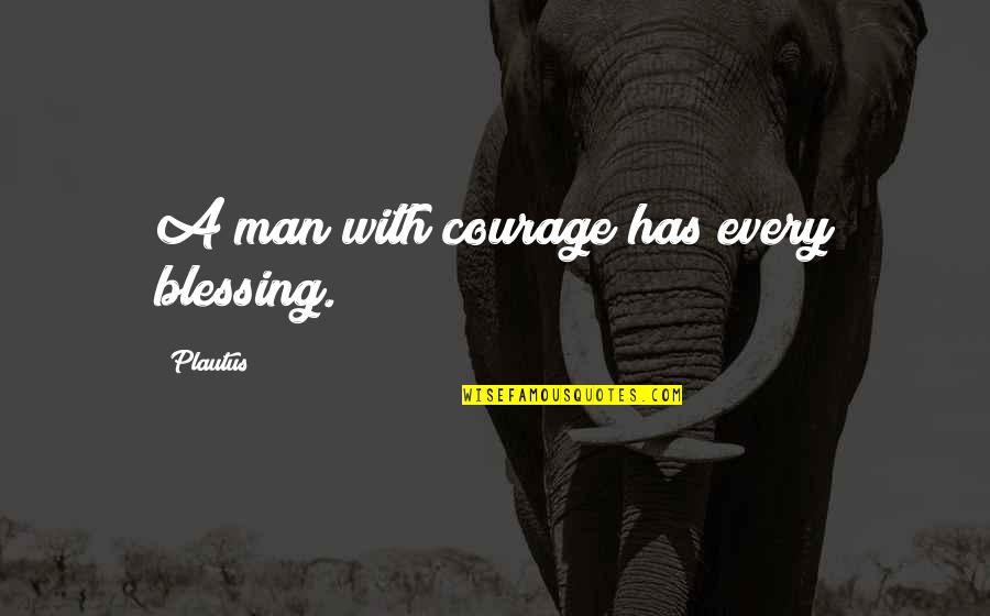 Marie Victoria Quotes By Plautus: A man with courage has every blessing.