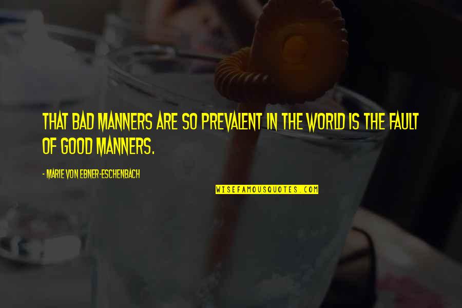 Marie Von Ebner Quotes By Marie Von Ebner-Eschenbach: That bad manners are so prevalent in the