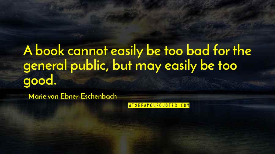 Marie Von Ebner Quotes By Marie Von Ebner-Eschenbach: A book cannot easily be too bad for
