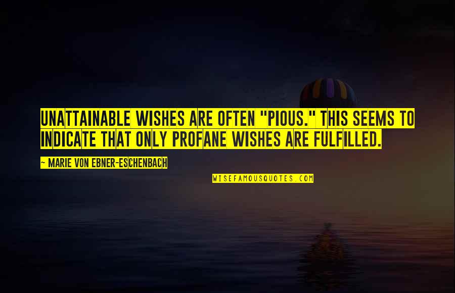 Marie Von Ebner Quotes By Marie Von Ebner-Eschenbach: Unattainable wishes are often "pious." This seems to
