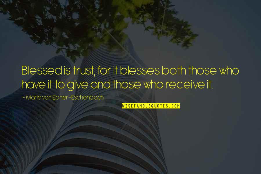 Marie Von Ebner Quotes By Marie Von Ebner-Eschenbach: Blessed is trust, for it blesses both those