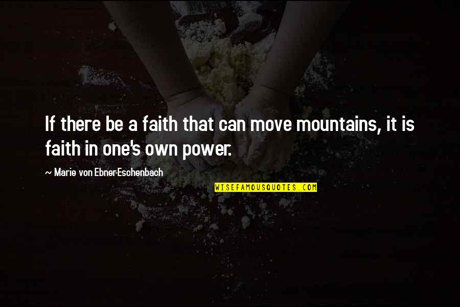 Marie Von Ebner Quotes By Marie Von Ebner-Eschenbach: If there be a faith that can move