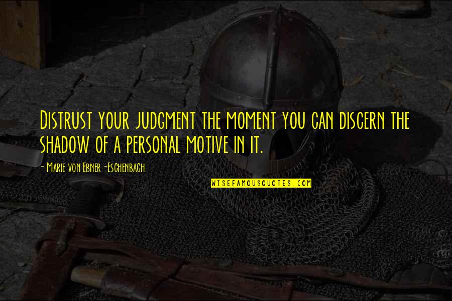 Marie Von Ebner Quotes By Marie Von Ebner-Eschenbach: Distrust your judgment the moment you can discern