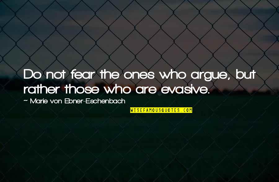 Marie Von Ebner Quotes By Marie Von Ebner-Eschenbach: Do not fear the ones who argue, but