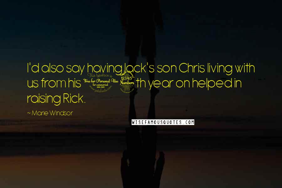 Marie Windsor quotes: I'd also say having Jack's son Chris living with us from his 13th year on helped in raising Rick.