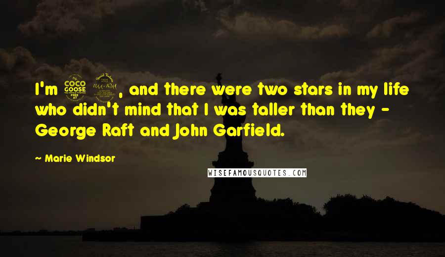 Marie Windsor quotes: I'm 5 9, and there were two stars in my life who didn't mind that I was taller than they - George Raft and John Garfield.