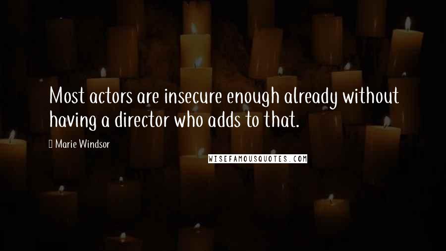 Marie Windsor quotes: Most actors are insecure enough already without having a director who adds to that.