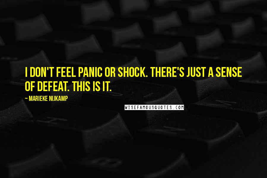 Marieke Nijkamp quotes: I don't feel panic or shock. There's just a sense of defeat. This is it.