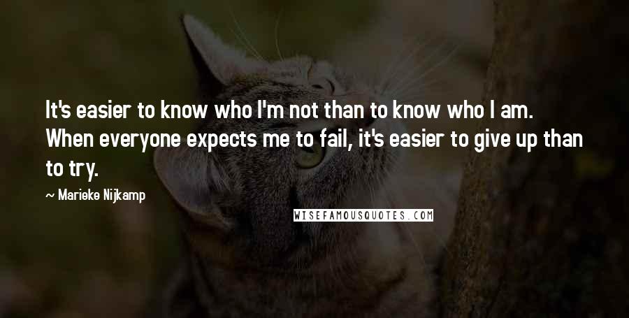 Marieke Nijkamp quotes: It's easier to know who I'm not than to know who I am. When everyone expects me to fail, it's easier to give up than to try. Marieke Nijkamp quotes: It's easier to know who I'm not than to know who I am. When everyone expects me to fail, it's easier to give up than to try.