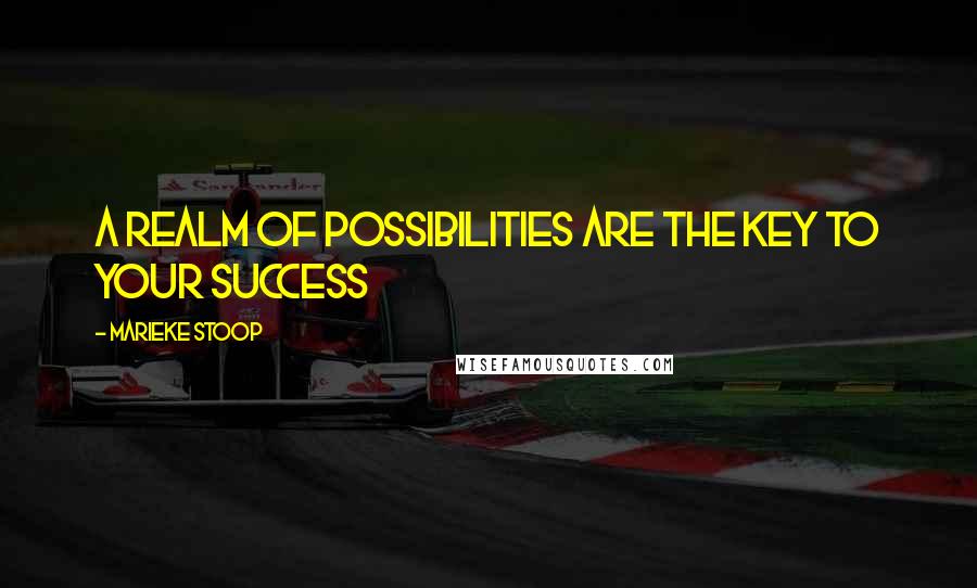 Marieke Stoop quotes: A Realm of Possibilities Are the Key To Your Success