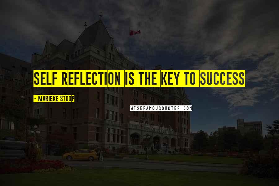 Marieke Stoop quotes: Self Reflection Is the Key To Success