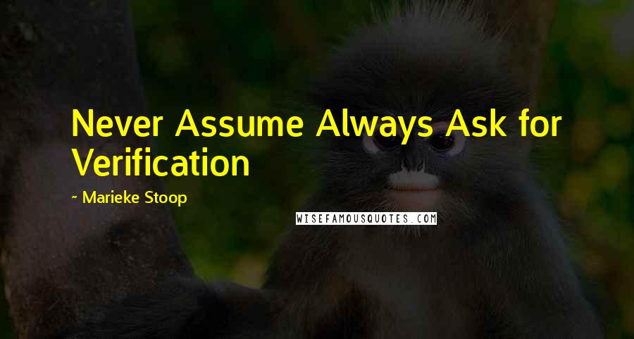 Marieke Stoop quotes: Never Assume Always Ask for Verification