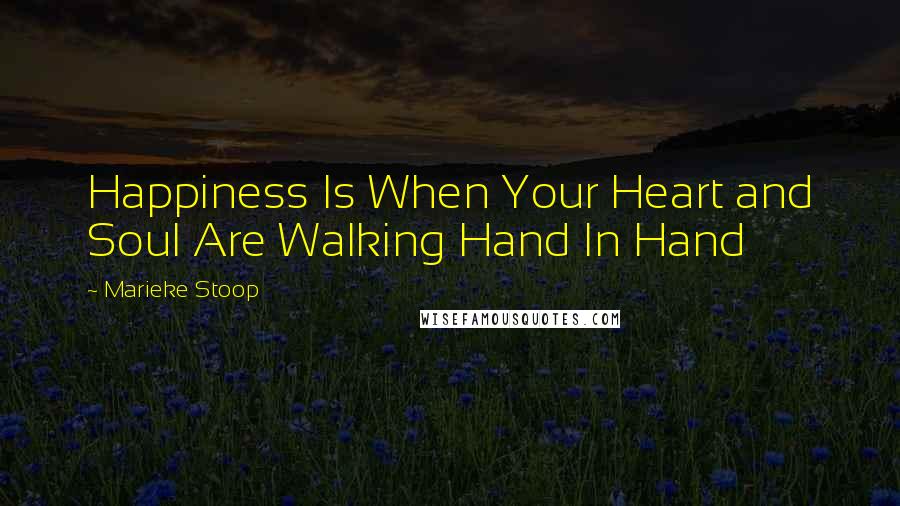 Marieke Stoop quotes: Happiness Is When Your Heart and Soul Are Walking Hand In Hand