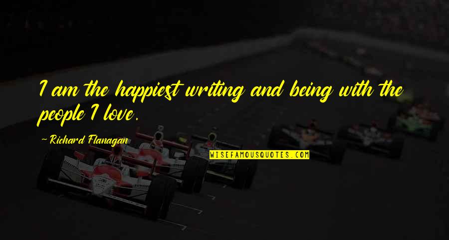 Mariel Boatlift Quotes By Richard Flanagan: I am the happiest writing and being with Mariel Boatlift Quotes By Richard Flanagan: I am the happiest writing and being with