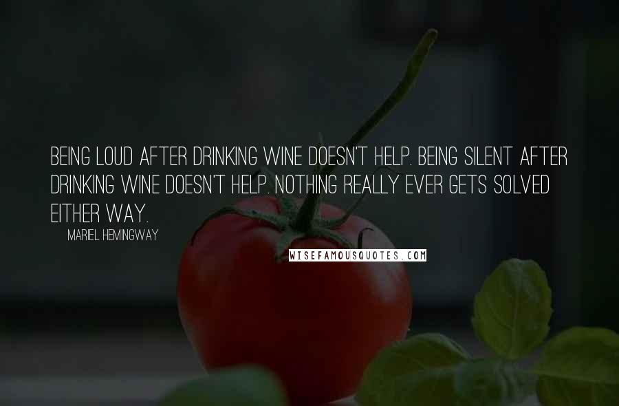 Mariel Hemingway quotes: Being loud after drinking wine doesn't help. Being silent after drinking wine doesn't help. Nothing really ever gets solved either way. Mariel Hemingway quotes: Being loud after drinking wine doesn't help. Being silent after drinking wine doesn't help. Nothing really ever gets solved either way.