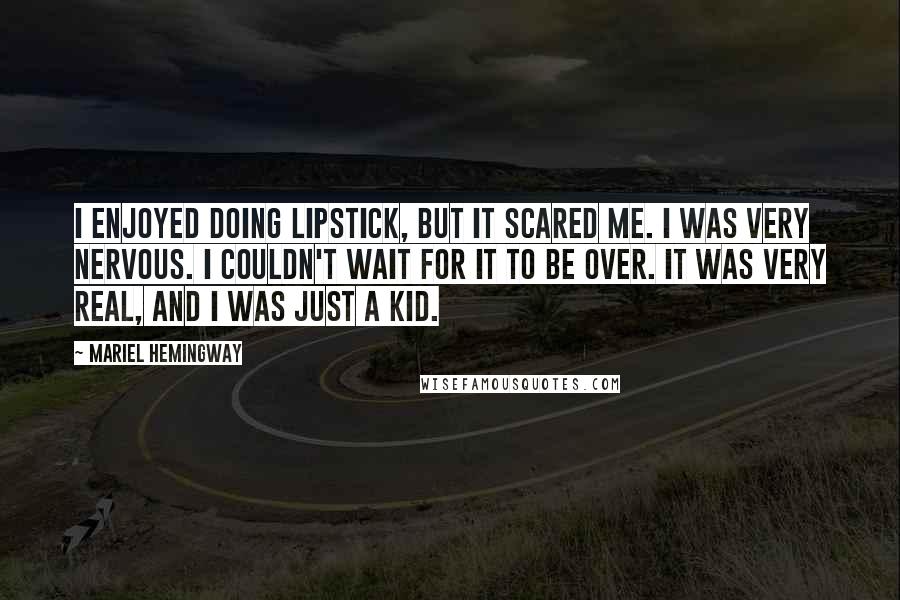 Mariel Hemingway quotes: I enjoyed doing Lipstick, but it scared me. I was very nervous. I couldn't wait for it to be over. It was very real, and I was just a kid.