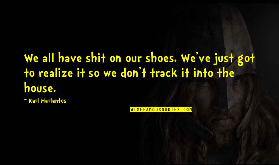 Mariela Encarnacion Quotes By Karl Marlantes: We all have shit on our shoes. We've