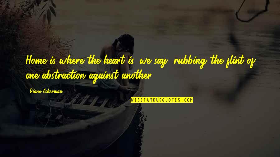 Mariela Quotes By Diane Ackerman: Home is where the heart is, we say,