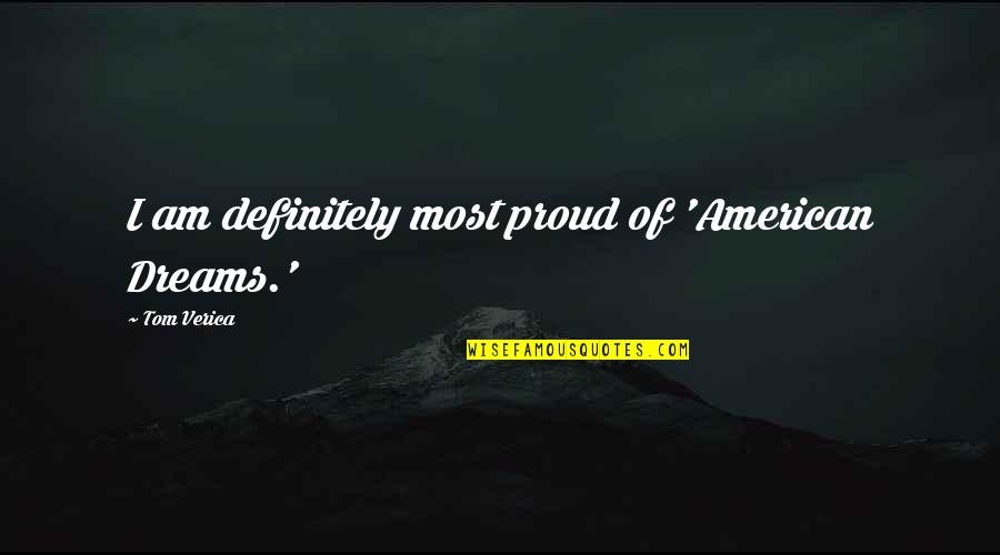 Mariela Quotes By Tom Verica: I am definitely most proud of 'American Dreams.' Mariela Quotes By Tom Verica: I am definitely most proud of 'American Dreams.'