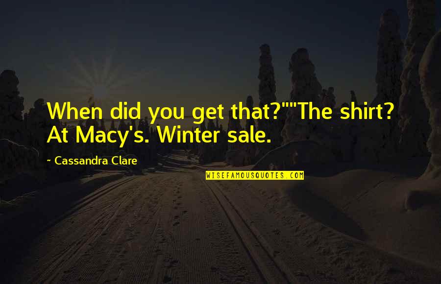 Marielis Cosme Quotes By Cassandra Clare: When did you get that?""The shirt? At Macy's.