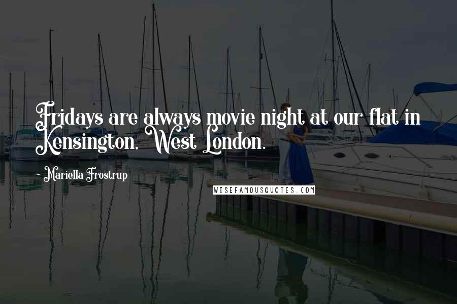 Mariella Frostrup quotes: Fridays are always movie night at our flat in Kensington, West London. Mariella Frostrup quotes: Fridays are always movie night at our flat in Kensington, West London.
