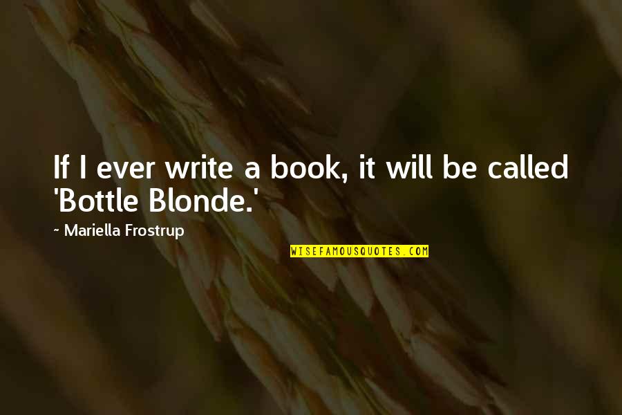 Mariella Quotes By Mariella Frostrup: If I ever write a book, it will Mariella Quotes By Mariella Frostrup: If I ever write a book, it will